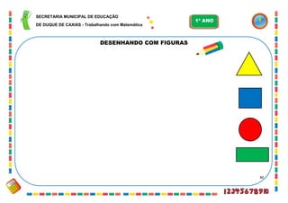 80
DESENHANDO COM FIGURAS
SECRETARIA MUNICIPAL DE EDUCAÇÃO
DE DUQUE DE CAXIAS - Trabalhando com Matemática
1º ANO
 
