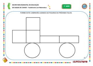 82
FORME ESTE CAMINHÃO USANDO AS FIGURAS DA PRÓXIMA FOLHA.
SECRETARIA MUNICIPAL DE EDUCAÇÃO
DE DUQUE DE CAXIAS - Trabalhando com Matemática
1º ANO
 