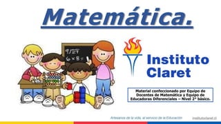 Material confeccionado por Equipo de
Docentes de Matemática y Equipo de
Educadoras Diferenciales – Nivel 2° básico.
Matemática.
 