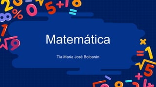 Matemática
Tía María José Bolbarán
 