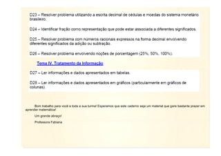 Bom trabalho para você e toda a sua turma! Esperamos que este caderno seja um material que gere bastante prazer em
aprender matemática!
Um grande abraço!
Professora Fabiana

 