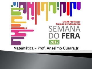 Matemática – Prof. Anselmo Guerra Jr.
 