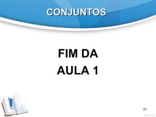 CONJUNTOSCONJUNTOS
FIM DA
AULA 1
21
 