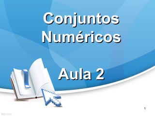ConjuntosConjuntos
NuméricosNuméricos
Aula 2Aula 2
1
 