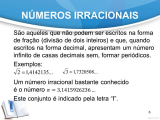 NÚMEROS IRRACIONAIS
...4142135,12 = ...7320508,13 =
6
 