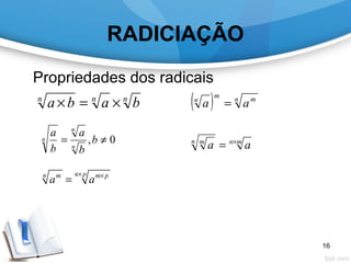RADICIAÇÃO
Propriedades dos radicais
nnn
baba ×=×
0, ≠= b
b
a
b
a
n
n
n
n pn m m p
a a
× ×
=
( ) n mm
n
aa =
mnn m
aa ×
=
16
 