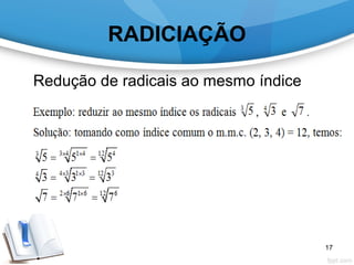 RADICIAÇÃO
Redução de radicais ao mesmo índice
17
 