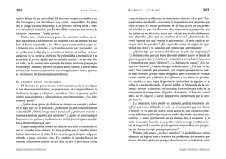 202                                                  A D R I Á N PA E N Z A   M AT E M Á T I C A … ¿ E S T Á S   AHÍ?                        203

mente abusa de su autoridad. El docente es quien establece to-                cómo el interés es diferente, la atención es distinta. ¿Por qué? Por-
das las reglas y sus decisiones son —casi— inapelables. Así juga-             que lo están ayudando a encontrar la respuesta a una pregunta que
do, el juego es muy desparejo. Los jóvenes suelen estar a mer-                él ya se hizo. El mayor problema de la educación en los prime-
ced de este(a) señor(a) que ha decidido tomar en sus manos la                 ros niveles es que los docentes dan respuestas a preguntas que
tarea de “examinar”. Nada menos.                                              los niños no se hicieron; tener que tolerar eso es decididamente
    Hasta hace relativamente poco, las maestras usaban las re-                muy aburrido. ¿Por qué no prueban al revés? ¿Puede todo do-
glas para pegar a los niños en los nudillos o en las manos, les ata-          cente explicar por qué enseña lo que enseña? ¿Puede explicar pa-
ban el brazo izquierdo a los chicos para estimularlos a que es-               ra qué sirve lo que dice? ¿Es capaz de contar el origen del pro-
cribieran con la derecha y se transformaran en “normales”, no                 blema que llevó a la solución que quiere que aprendamos?
se podía usar bolígrafo, ni secante, ni borrar, ni tachar, ni tener               ¿Quién dijo que la tarea del docente es sólo dar respuestas?
agujeros en la carpeta, etcétera. Se estimulaba a memorizar y se              La primera cosa que un buen docente debiera hacer es tratar de
premiaba al joven rápido que recordaba mucho y se sacaba diez                 generar preguntas. ¿Ustedes se sentarían a escuchar respuestas
en todo. Se lo ponía como ejemplo de mejor persona porque pa-                 a preguntas que no se hicieron? ¿Lo harían con ganas? ¿Lo ha-
recía mejor alumno. Dentro de unos años, vamos a mirar hacia                  rían con interés? ¿Cuánto tiempo le dedicarían? ¿Por qué lo ha-
atrás y nos vamos a encontrar tan avergonzados como quienes                   rían? Para cumplir, por elegancia, por respeto, porque no les que-
se reconocen en los ejemplos anteriores.                                      da más remedio, porque están obligados, pero tratarían de escapar
                                                                              lo más rápido que pudieran. Los jóvenes o los niños no pueden.
EL   EXAMEN DESDE UN ALUMNO                                                   En cambio, si uno logra despertar la curiosidad de alguien, si le
     El docente es quien asume, entre sus tareas, la de averiguar             pulsa la cuerda adecuada, el joven saldrá en búsqueda de la res-
si los alumnos estudiaron, se prepararon, si comprendieron, si                puesta porque le interesa encontrarla. La encontrará solo, se la
dedicaron tiempo y esfuerzo… si saben. Pero en general suelen                 preguntará al compañero, al padre, al maestro, la buscará en un
omitir una pregunta a ellos mismos muy importante: ¿los inte-                 libro, no sé. Algo va a hacer, porque está motorizado por su pro-
resaron antes?                                                                pio interés.
     ¿Quién tiene ganas de dedicar su tiempo, su energía y esfuer-                La situación, vista desde un alumno, podría resumirse así:
zo a algo que no le interesa? ¿Sabemos los docentes despertar                 “¿Por qué estoy obligado a venir en el momento que me dicen,
curiosidad? ¿Quién nos preparó para eso? ¿Quién nos enseñó o                  a pensar en lo que me dicen, a no mirar lo que otros escribie-
enseña a generar apetito por aprender? ¿Quién se preocupa por                 ron y publicaron al respecto, a no poder discutirlo con mis com-
bucear en los gustos o inclinaciones de los jóvenes para ayudar-              pañeros, a tener que hacerlo en un tiempo fijo, a no poder ir al
los a desarrollarse por allí?                                                 baño si necesito hacerlo, a no poder comer si tengo hambre o be-
     Hagan una prueba: tomen un niño de tres años y cuéntenle có-             ber si tengo sed, y encima puede que me sorprendan con pregun-
mo se concibe una criatura. Es muy posible que si ustedes tienen              tas sin darme tiempo para prepararlas?”
buena sintonía con el niño, él los escuche, pero después salga co-                Puesto todo junto, ¿no luce patético? Es probable que varios
rriendo a jugar con otra cosa. En cambio, si ustedes hacen las                alumnos no logren nunca resolver los problemas del examen que
mismas reflexiones delante de un niño de seis o siete años, verán             tienen delante, pero no porque desconozcan la solución, sino


siglo veintiuno editores                                                                                                 siglo veintiuno editores
 
