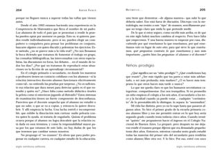 204                                                 A D R I Á N PA E N Z A   M AT E M Á T I C A …                                          205

porque no lleguen nunca a superar todas las vallas que vienen                uno tiene que demostrar —de alguna manera— que sabe lo que
antes.                                                                       debería saber. Eso está fuera de discusión. Discrepo con la me-
     Desde el año 1993 estamos haciendo una experiencia en la                todología, me resisto a este “tipo” de examen, sencillamente por-
Competencia de Matemática que lleva el nombre de mi padre.                   que no tengo claro que mida lo que pretende medir.
Los alumnos de todo el país que se presentan a rendir la prue-                   De lo que sí estoy seguro, como escribí más arriba, es de que
ba pueden optar por anotarse en pareja. Esto es: si quieren, pue-            en este siglo habrá muchos cambios al respecto. Pero hace falta
den rendir individualmente, pero si no, pueden elegir un com-                que empecemos. Y una buena manera es empezar por casa, dis-
pañero o compañera para pensar los problemas en conjunto,                    cutiendo por qué enseñamos lo que enseñamos, por qué ense-
buscarse alguien con quien discutir y polemizar los ejercicios. Es-          ñamos esto en lugar de esto otro, para qué sirve lo que enseña-
te método, ¿no se parece más a la vida real? ¿No nos llenamos                mos, qué preguntas contesta lo que enseñamos y aun más
la boca diciendo que tratamos de fomentar el trabajo en grupo,               importante: ¿quién hizo las preguntas: el alumno o el docente?
las consultas bibliográficas, las interconsultas con otros especia-
listas, las discusiones en foros, los debates… en el mundo de to-
dos los días? ¿Por qué no tratamos de reproducir estas situa-                Niños prodigio
ciones en la ficción de un aprendizaje circunstancial?
     En el colegio primario o secundario, en donde los maestros                  ¿Qué significa ser un “niño prodigio”? ¿Qué condiciones hay
o profesores tienen un contacto cotidiano con los alumnos —si la             que reunir? ¿Ser más rápido que tus pares o estar más adelan-
relación interactiva docente-alumno funcionara efectivamente                 tado, o ser más profundo, más maduro? ¿O es hacer más tem-
como tal— no entiendo las pruebas por sorpresa. ¿No es suficien-             prano lo que otros hacen más tarde o nunca?
te esa relación que dura meses para detectar quién es el que en-                 Lo que me queda claro es que los humanos necesitamos ca-
tendió y quién no? ¿Hace falta como método didáctico tirarles                tegorizar, compartimentar. Eso nos tranquiliza. Si en promedio
la pelota como si estuvieran jugando al distraído? Estos sistemas            un niño empieza el colegio a los seis años, el secundario a los tre-
de examinación tienen un fuerte componente de desconfianza.                  ce y la facultad cuando ya puede votar… cualquier “corrimien-
Pareciera que el docente sospecha que el alumno no estudió o                 to” de lo preestablecido lo distingue, lo separa, lo “anormaliza”.
que no sabe, o que se va a copiar, y entonces lo quiere descu-                   Mi vida fue distinta, pero yo no lo supe hasta que pasaron al-
brir. Y allí empieza la lucha. Una lucha estéril e incomprensi-              gunos años. Yo hice el primer grado de la escuela primaria co-
ble, que exhibe la disociación más curiosa: nadie pelearía con-              mo alumno libre y eso me permitió entrar en lo que hoy sería
tra quien lo ayuda, ni trataría de engañarlo. Quizás el problema             segundo grado cuando tenía todavía cinco años. Cuando termi-
ocurra porque el alumno no logra descubrir que la relación es-               né “quinto” me propusieron hacer el ingreso en el Colegio Na-
tá dada en esos términos, y como la responsabilidad mayor pa-                cional de Buenos Aires. Lo preparé, pero después no me deja-
sa por los que estamos de este lado, no hay dudas de que los                 ron rendir el examen porque dijeron que era demasiado pequeño:
que tenemos que cambiar somos nosotros.                                      tenía diez años. Entonces, mientras cursaba sexto grado estudié
     No propongo el “no examen”. Es obvio que para poder pro-                todas las materias del primer año del secundario para rendirlas
gresar en cualquier carrera, en cualquier estadio de la educación,           como alumno libre otra vez. Y lo hice. Por eso, entré con once

siglo veintiuno editores                                                                                               siglo veintiuno editores
 