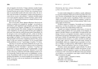 206                                                 A D R I Á N PA E N Z A   M AT E M Á T I C A … ¿ E S T Á S   AHÍ?                     207

años al segundo ciclo lectivo. Y luego, mientras cursaba el quin-            Historia de los cinco minutos
to año por la mañana hacía en paralelo el curso de ingreso a                 y los cinco años
Ciencias Exactas por la noche. Es decir, hice mi primera incur-
sión en una facultad cuando sólo tenía catorce años. Ah, me re-                   Un señor estaba trabajando en su fábrica, cuando, súbitamen-
cibí como licenciado en matemática cuando tenía diecinueve y                 te, una de las máquinas vitales para su línea de producción se de-
como doctor un poco más adelante. Y además estudiaba piano                   tuvo. El señor, acostumbrado a que esto sucediera algunas veces,
con el gran pianista argentino Antonio De Raco, quien me lle-                intentó ver si podía resolver el problema. Probó con la electri-
vó a tocar La Tempestad de Beethoven en Radio Provincia cuan-                cidad, revisando el aceite que utilizaba la máquina, y probó tra-
do sólo tenía once años.                                                     tando de hacer arrancar el motor en forma manual. Nada. La má-
    Ése es el racconto. Ahora, algunas reflexiones. Para los de al-          quina seguía sin funcionar.
rededor yo entraba en la categoría de “prodigio”: ¡es un bocho en                 El dueño empezó a transpirar. Necesitaba que la máquina
matemática!, ¡sabe logaritmos! (qué estupidez, por Dios). ¡Tenés             funcionara. La línea de producción completa estaba detenida
que escucharlo tocar el piano! ¿Prodigio yo? Yo no tenía idea de             porque esta pieza del rompecabezas estaba roto.
lo que estaba haciendo. Me costaba conseguir las cosas igual que                  Cuando ya se habían consumido varias horas y el resto de
a mis compañeros. Es obvio que podía hacerlo, pero también es                la fábrica estaba pendiente de lo que pasaba con la máquina, el
obvio que tenía todas las condiciones para poder desarrollarlo. En           dueño se decidió a llamar a un especialista. No podía perder más
la casa que yo nací, con los padres que tuve, ¿cómo no me iba a              tiempo. Convocó a un ingeniero mecánico, experto en motores.
desarrollar más rápido si no había virtualmente restricciones? ¿De           Se presentó una persona relativamente joven o, en todo caso, más
qué prodigio me hablan? No desconozco los trastornos emocio-                 joven que el dueño. El especialista miró la máquina un segun-
nales que puede acarrear tener compañeros mayores. Pero ¿la ma-              do, intentó hacerla arrancar y no pudo, escuchó un ruido que
durez es sólo una cuestión cronológica? Yo no recuerdo haber                 le indicó algo y abrió la “valijita” que había traído. Extrajo un
tenido problemas con eso. Y quería jugar a la pelota. Y lo hacía.            destornillador, abrió una compuerta que no permitía ver al mo-
    Aún hoy no encontré una buena definición de lo que es la                 tor y se dirigió a un lugar preciso. Sabía dónde ir: ajustó un par
“inteligencia”, pero hay una fuerte tendencia entre los humanos              de cosas e intentó nuevamente. Esta vez, el motor arrancó.
a considerarla un bien “heredado” o “genético”. Y eso lleva a la                  El dueño, mucho más tranquilo, respiró aliviado. No sólo la
veneración. Y como no depende de uno, es inalcanzable: “Lo que               máquina sino que toda la fábrica estaban nuevamente en fun-
Natura non da, Salamanca non presta”. ¡Mentira! Yo me incli-                 cionamiento. Invitó al ingeniero a pasar a su oficina privada y
no por valorar las condiciones del medio ambiente donde un ni-               le ofreció un café. Conversaron de diferentes temas pero siempre
ño se desarrolla. Todos los niños nacen con habilidades, con des-            con la fábrica y su movimiento como tópico central. Hasta que
trezas. El problema reside en tener los medios económicos que                llegó el momento de pagar.
permitan descubrirlas y un entorno familiar que las potencie y es-                —¿Cuánto le debo? —preguntó el dueño.
timule. Yo lo tuve, y eso no me transformó en un prodigio, sino                   —Me debe 1.500 dólares.
en un privilegiado.                                                               El hombre casi se desmaya.
                                                                                  —¿Cuánto me dijo? ¿1.500 dólares?

siglo veintiuno editores                                                                                               siglo veintiuno editores
 
