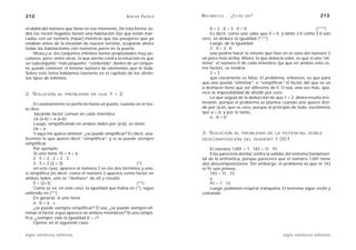 212                                                   A D R I Á N PA E N Z A   M AT E M Á T I C A … ¿ E S T Á S   AHÍ?                       213

el doble del número que tiene en ese momento. De esta forma, to-                    0=2.0=3.0=0                                             (***)
dos los recién llegados tienen una habitación (las que están mar-                   Es decir, como uno sabe que 0 = 0, y tanto 2.0 como 3.0 son
cadas con un número impar) mientras que los pasajeros que ya                   cero, se deduce la igualdad (***).
estaban antes de la invasión de nuevos turistas, ocuparán ahora                     Luego, de la igualdad
todas las habitaciones con números pares en la puerta.                              2.0=3.0
     MORALEJA: los conjuntos infinitos tienen propiedades muy pe-                   uno podría hacer lo mismo que hizo en el caso del número 2
culiares, pero, entre otras, la que atenta contra la intuición es que          un poco más arriba. Ahora, lo que debería valer, es que si uno “eli-
un subconjunto “más pequeño” “contenido” dentro de un conjun-
                                 ,                                             mina” el número 0 de cada miembro (ya que en ambos está co-
to, puede contener el mismo número de elementos que el todo.                   mo factor), se tendría:
Sobre este tema hablamos bastante en el capítulo de los distin-                     2=3
tos tipos de infinitos.                                                             que claramente es falso. El problema, entonces, es que para
                                                                               que uno pueda “eliminar” o “simplificar” el factor del que se va
                                                                                                                          ,
                                                                               a deshacer tiene que ser diferente de 0. O sea, una vez más, apa-
2. SOLUCIÓN      AL PROBLEMA DE QUE          1 = 2                             rece la imposibilidad de dividir por cero.
                                                                                    Lo que seguía de la deducción de que 1 = 2, ahora resulta irre-
     El razonamiento es perfecto hasta un punto: cuando en el tex-             levante, porque el problema se plantea cuando uno quiere divi-
to dice:                                                                       dir por (a-b), que es cero, porque al principio de todo, escribimos
     Sacando factor común en cada miembro,                                     que a = b, y por lo tanto,
     2a (a-b) = a (a-b)                                                             a-b=0
     Luego, simplificando en ambos lados por (a-b), se tiene:
     2a = a.
     Y aquí me quiero detener: ¿se puede simplificar? Es decir, ana-           3. SOLUCIÓN              AL PROBLEMA DE LA POTENCIAL DOBLE
licemos lo que quiere decir “simplificar” y si se puede siempre                DESCOMPOSICIÓN DEL NÚMERO                 1.001
simplificar.
     Por ejemplo:                                                                   El número 1.001 = 7 . 143 = 11 . 91
     Si uno tiene 10 = 4 + 6                                                        Esto parecería atentar contra la validez del teorema fundamen-
     2.5=2.2+2.3                                                               tal de la aritmética, porque pareciera que el número 1.001 tiene
     2 . 5 = 2 (2 + 3)                                    (*)                  dos descomposiciones. Sin embargo, el problema es que ni 143
     en este caso, aparece el número 2 en los dos términos y uno,              ni 91 son primos.
si simplifica (es decir, como el número 2 aparece como factor en                    143 = 11 . 13
ambos lados, uno se “deshace” de él) y resulta:                                     y
     5 = (2+3) .                                          (**)                      91 = 7 . 13
     Como se ve, en este caso, la igualdad que había en (*), sigue                  Luego, podemos respirar tranquilos. El teorema sigue vivito y
valiendo en (**)                                                               coleando.
     En general, si uno tiene
     a . b = a . c,
     ¿se puede siempre simplificar? O sea, ¿se puede siempre eli-
minar el factor a que aparece en ambos miembros? Si uno simpli-
fica, ¿siempre vale la igualdad b = c?
     Fíjense en el siguiente caso:

siglo veintiuno editores                                                                                                   siglo veintiuno editores
 