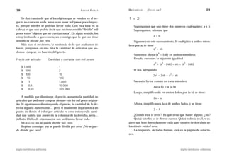 28                                                 A D R I Á N PA E N Z A   M AT E M Á T I C A … ¿ E S T Á S       AHÍ?                                29

    Se dan cuenta de que si los objetos que se venden en el ne-             1 = 2
gocio no costaran nada, tener o no tener mil pesos poco impor-
ta, porque ustedes se podrían llevar todo. Con esta idea en la                    Supongamos que uno tiene dos números cualesquiera: a y b.
cabeza es que uno podría decir que no tiene sentido “dividir” mil                 Supongamos, además, que
pesos entre “objetos que no cuestan nada”. En algún sentido, los
estoy invitando a que concluyan conmigo que lo que no tiene                                               a=b
sentido es dividir por cero.                                                    Síganme con este razonamiento. Si multiplico a ambos miem-
    Más aun: si se observa la tendencia de lo que acabamos de               bros por a, se tiene
hacer, pongamos en una lista la cantidad de artículos que po-                                    2
                                                                                                a = ab
demos comprar, en función del precio.                                                                                  2
                                                                                  Sumemos ahora (a – 2ab) en ambos miembros.
Precio por artículo        Cantidad a comprar con mil pesos                       Resulta entonces la siguiente igualdad
                                                                                                               2           2         2
                                                                                                          a + (a - 2ab) = ab + (a - 2ab)
     $ 1.000                      1
     $ 500                        2                                               O sea, agrupando:
     $ 100                        10                                                                               2
                                                                                                         2a – 2ab = a – ab
                                                                                                                               2

     $ 10                         100
     $     1                      1.000                                           Sacando factor común en cada miembro,
     $     0,1                    10.000                                                                  2a (a-b) = a (a-b)
     $     0,01                   100.000
                                                                                  Luego, simplificando en ambos lados por (a-b) se tiene:
     A medida que disminuye el precio, aumenta la cantidad de                                             2a = a.
artículos que podemos comprar siempre con los mil pesos origina-
les. Si siguiéramos disminuyendo el precio, la cantidad de la de-                 Ahora, simplificamos la a de ambos lados, y se tiene:
recha seguiría aumentando… pero, si finalmente llegáramos a un
                                                                                                          2=1
punto en donde el valor por artículo es cero, entonces la canti-
dad que habría que poner en la columna de la derecha, sería…                    ¿Dónde está el error? Es que tiene que haber alguno, ¿no?
infinito. Dicho de otra manera, nos podríamos llevar todo.                      Quizá ustedes ya se dieron cuenta. Quizá todavía no. Les su-
     MORALEJA: no se puede dividir por cero.                                giero que lean detenidamente cada paso y traten de descubrir so-
     Repitan conmigo: ¡no se puede dividir por cero! ¡No se pue-            los dónde está el error.
de dividir por cero!                                                            La respuesta, de todas formas, está en la página de solucio-
                                                                            nes.




siglo veintiuno editores                                                                                                           siglo veintiuno editores
 