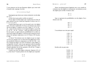 36                                                  A D R I Á N PA E N Z A   M AT E M Á T I C A … ¿ E S T Á S   AHÍ?                                      37

Y esos números son los que llamamos dígitos, que como todo                       Ahora, necesitamos pasar al siguiente caso, o sea, cuando ne-
el mundo sabe, supongo, son diez:                                            cesitamos usar dos dígitos (y curiosamente, necesitamos ya usar
                                                                             dos dígitos para escribir el número dos):
                    0, 1, 2, 3, 4, 5, 6, 7, 8 y 9
                                                                                                                           10 = 2
     Supongamos que ahora uno contara solamente con dos dígi-                                                              11 = 3
tos: 0 y 1.
     ¿Cómo hacer para poder escribir un número?                                  Aquí, ya agotamos las posibilidades con dos dígitos. Nece-
     Si uno sigue la misma lógica que cuando tiene los diez dí-              sitamos usar más:
gitos, primero los usa a todos por separado. Es decir, usa: 0, 1,
2, 3, 4, 5, 6, 7, 8, 9.                                                                                                    100 = 4
     Cuando llega hasta aquí, ya no los puede usar a los dígitos                                                           101 = 5
solos. Necesita combinarlos. Es decir, necesitamos usar ahora                                                              110 = 6
dos de los dígitos. Y empieza con el 10. Y sigue, 11, 12, 13, 14…                                                          111 = 7
19… (aquí necesita empezar con el siguiente dígito), y usa el 20,
21, 22, 23… 29, 30… etcétera… hasta que llega al 97, 98, 99.                       Y necesitamos uno más para seguir:
En este punto, ya agotó todas las posibilidades de escribir nú-
meros que tengan dos dígitos. Y sirvieron para enumerar los pri-                                                       1   000 = 8
meros cien (porque empezamos con el 0. Hasta el 99, hay jus-                                                           1   001 = 9
to 100).                                                                                                               1   010 = 10
     ¿Y ahora? Necesitamos usar tres dígitos (y que no empie-                                                          1   011 = 11
cen con cero, porque si no, es como tener dos dígitos pero en for-                                                     1   100 = 12
ma encubierta). Entonces, empezamos con 100, 101, 102… etcé-                                                           1   101 = 13
tera. Después de llegar a los mil, necesitamos cuatro dígitos. Y                                                       1   110 = 14
así siguiendo. Es decir: cada vez que agotamos todos los posibles                                                      1   111 = 15
números que podemos escribir con un dígito, pasamos a dos.
Cuando agotamos los de dos, pasamos a los de tres. Y luego a                       Escribo sólo un paso más:
los de cuatro. Y así siguiendo.
     Cuando uno tiene dos dígitos solamente, digamos el 0 y el                                                         10 000 = 16
1, ¿cómo hacer? Usamos primero los dos dígitos por separado:                                                           10 001 = 17
                                                                                                                       10 010 = 18
                               0=0                                                                                     10 011 = 19
                               1=1                                                                                     10 100 = 20
                                                                                                                       10 101 = 21

siglo veintiuno editores                                                                                                              siglo veintiuno editores
 