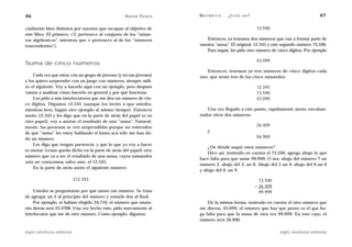 46                                                 A D R I Á N PA E N Z A   M AT E M Á T I C A … ¿ E S T Á S   AHÍ?                                  47

cialmente bien distintos por razones que escapan al objetivo de                                                       73.590
este libro. El primero, √2, pertenece al conjunto de los “núme-
ros algebraicos”, mientras que ␲ pertenece al de los “números                  Entonces, ya tenemos dos números que van a formar parte de
trascendentes”).                                                            nuestra “suma”. El original, 12.345 y este segundo número 73.590.
                                                                               Para seguir, les pido otro número de cinco dígitos. Por ejemplo

                                                                                                                      43.099
Suma de cinco números
                                                                               Entonces, tenemos ya tres números de cinco dígitos cada
    Cada vez que estoy con un grupo de jóvenes (y no tan jóvenes)           uno, que serán tres de los cinco sumandos:
y los quiero sorprender con un juego con números, siempre utili-
zo el siguiente. Voy a hacerlo aquí con un ejemplo, pero después                                                      12.345
vamos a analizar cómo hacerlo en general y por qué funciona.                                                          73.590
    Les pido a mis interlocutores que me den un número de cin-                                                        43.099
co dígitos. Digamos 12.345 (aunque los invito a que ustedes,
mientras leen, hagan otro ejemplo al mismo tiempo). Entonces                   Una vez llegado a este punto, rápidamente anoto encolum-
anoto 12.345 y les digo que en la parte de atrás del papel (o en            nados otros dos números:
otro papel), voy a anotar el resultado de una “suma”. Natural-
mente, las personas se ven sorprendidas porque no entienden                                                           26.409
de qué “suma” les estoy hablando si hasta acá sólo me han da-                     y
do un número.                                                                                                         56.900
    Les digo que tengan paciencia, y que lo que yo voy a hacer
                                                                                ¿De dónde saqué estos números?
es anotar (como queda dicho en la parte de atrás del papel) otro
                                                                                Hice así: teniendo en cuenta el 73.590, agrego abajo lo que
número que va a ser el resultado de una suma, cuyos sumandos
                                                                            hace falta para que sume 99.999. O sea, abajo del número 7 un
aún no conocemos, salvo uno: el 12.345.
                                                                            número 2, abajo del 3, un 6. Abajo del 5 un 4, abajo del 9 un 0
    En la parte de atrás anoto el siguiente número:
                                                                            y abajo del 0, un 9.

                           212.343                                                                                      73.590
                                                                                                                      + 26.409
    Ustedes se preguntarán por qué anoto ese número. Se trata                                                           99.999
de agregar un 2 al principio del número y restarle dos al final.
    Por ejemplo, si habían elegido 34.710, el número que anota-                 De la misma forma, teniendo en cuenta el otro número que
rán detrás será 23.4708. Una vez hecho esto, pido nuevamente al             me dieron, 43.099, el número que hay que poner es el que ha-
interlocutor que me dé otro número. Como ejemplo, digamos                   ga falta para que la suma dé otra vez 99.999. En este caso, el
                                                                            número será 56.900.

siglo veintiuno editores                                                                                                         siglo veintiuno editores
 
