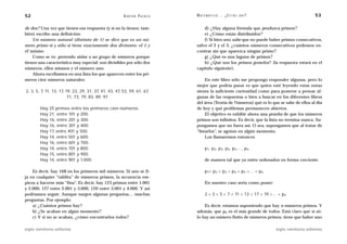 52                                                      A D R I Á N PA E N Z A   M AT E M Á T I C A … ¿ E S T Á S   AHÍ?                       53

de dos? Una vez que tienen esa respuesta (y si no la tienen, tam-                    d) ¿Hay alguna fórmula que produzca primos?
bién) escribo una definición:                                                        e) ¿Cómo están distribuidos?
    Un número natural (distinto de 1) se dice que es un nú-                          f) Si bien uno sabe que no puede haber primos consecutivos,
mero primo si y sólo si tiene exactamente dos divisores: el 1 y                  salvo el 2 y el 3, ¿cuántos números consecutivos podemos en-
él mismo.                                                                        contrar sin que aparezca ningún primo?
    Como se ve, pretendo aislar a un grupo de números porque                         g) ¿Qué es una laguna de primos?
tienen una característica muy especial: son divisibles por sólo dos                  h) ¿Qué son los primos gemelos? (la respuesta estará en el
números, ellos mismos y el número uno.                                           capítulo siguiente).
    Ahora escribamos en una lista los que aparecen entre los pri-
meros cien números naturales:                                                         En este libro sólo me propongo responder algunas, pero lo
                                                                                 mejor que podría pasar es que quien esté leyendo estas notas
2, 3, 5, 7, 11, 13, 17, 19, 23, 29, 31, 37, 41, 43, 47, 53, 59, 61, 67,          sienta la suficiente curiosidad como para ponerse a pensar al-
                         71, 73, 79, 83, 89, 97.                                 gunas de las respuestas o bien a buscar en los diferentes libros
                                                                                 del área (Teoría de Números) qué es lo que se sabe de ellos al día
        Hay   25 primos entre los primeros cien números.                         de hoy y qué problemas permanecen abiertos.
        Hay   21, entre 101 y 200.                                                    El objetivo es exhibir ahora una prueba de que los números
        Hay   16, entre 201 y 300.                                               primos son infinitos. Es decir, que la lista no termina nunca. Su-
        Hay   16, entre 301 y 400.                                               pongamos que no fuera así. O sea, supongamos que al tratar de
        Hay   17, entre 401 y 500.                                               “listarlos”, se agotan en algún momento.
        Hay   14, entre 501 y 600.                                                    Los llamaremos entonces
        Hay   16, entre 601 y 700.
        Hay   14, entre 701 y 800.                                                     p1, p2, p3, p4, p5,…, pn
        Hay   15, entre 801 y 900.
        Hay   14, entre 901 y 1.000.                                                   de manera tal que ya estén ordenados en forma creciente.

    Es decir, hay 168 en los primeros mil números. Si uno se fi-                       p1< p2 < p3 < p4 < p5 <… < pn
ja en cualquier “tablita” de números primos, la secuencia em-
pieza a hacerse más “fina”. Es decir, hay 123 primos entre 1.001                       En nuestro caso sería como poner:
y 2.000, 127 entre 2.001 y 3.000, 120 entre 3.001 y 4.000. Y así
podríamos seguir. Aunque surgen algunas preguntas… muchas                              2 < 3 < 5 < 7 < 11 < 13 < 17 < 19 <… < pn
preguntas. Por ejemplo:
    a) ¿Cuántos primos hay?                                                          Es decir, estamos suponiendo que hay n números primos. Y
    b) ¿Se acaban en algún momento?                                              además, que pn es el más grande de todos. Está claro que si só-
    c) Y si no se acaban, ¿cómo encontrarlos todos?                              lo hay un número finito de números primos, tiene que haber uno

siglo veintiuno editores                                                                                                   siglo veintiuno editores
 