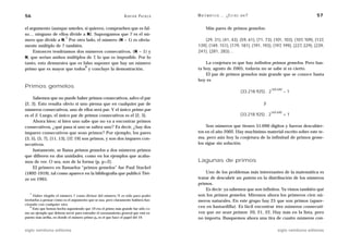 56                                                               A D R I Á N PA E N Z A   M AT E M Á T I C A … ¿ E S T Á S   AHÍ?                                       57

el argumento (aunque ustedes, si quieren, comprueben que es fal-                                Más pares de primos gemelos:
so… ninguno de ellos divide a N). Supongamos que 7 es el nú-
                    7
mero que divide a N. Por otro lado, el número (N – 1) es obvia-                              {29, 31}, {41, 43}, {59, 61}, {71, 73}, {101, 103}, {107, 109}, {137,
mente múltiplo de 7 también.                                                              139}, {149, 151}, {179, 181}, {191, 193}, {197, 199}, {227, 229}, {239,
     Entonces tendríamos dos números consecutivos, (N – 1) y                              241}, {281, 283}…
N, que serían ambos múltiplos de 7, lo que es imposible. Por lo
tanto, esto demuestra que es falso suponer que hay un número                                  La conjetura es que hay infinitos primos gemelos. Pero has-
                              8
primo que es mayor que todos y concluye la demostración.                                  ta hoy, agosto de 2005, todavía no se sabe si es cierto.
                                                                                              El par de primos gemelos más grande que se conoce hasta
                                                                                          hoy es
Primos gemelos
                                                                                                                                                169.690
                                                                                                                             (33.218.925) . 2             –1
     Sabemos que no puede haber primos consecutivos, salvo el par
{2, 3}. Esto resulta obvio si uno piensa que en cualquier par de                                                                         y
números consecutivos, uno de ellos será par. Y el único primo par
                                                                                                                                                169.690
es el 2. Luego, el único par de primos consecutivos es el {2, 3}.                                                            (33.218.925) . 2             +1
     Ahora bien: si bien uno sabe que no va a encontrar primos
consecutivos, ¿qué pasa si uno se saltea uno? Es decir, ¿hay dos                              Son números que tienen 51.090 dígitos y fueron descubier-
impares consecutivos que sean primos? Por ejemplo, los pares                              tos en el año 2002. Hay muchísimo material escrito sobre este te-
{3, 5}, {5, 7}, {11, 13}, {17, 19} son primos, y son dos impares con-                     ma, pero aún hoy la conjetura de la infinitud de primos geme-
secutivos.                                                                                los sigue sin solución.
     Justamente, se llama primos gemelos a dos números primos
que difieren en dos unidades, como en los ejemplos que acaba-
mos de ver. O sea, son de la forma {p, p+2}.                                              Lagunas de primos
     El primero en llamarlos “primos gemelos” fue Paul Stackel
(1892-1919), tal como aparece en la bibliografía que publicó Tiet-                            Uno de los problemas más interesantes de la matemática es
ze en 1965.                                                                               tratar de descubrir un patrón en la distribución de los números
                                                                                          primos.
                                                                                              Es decir: ya sabemos que son infinitos. Ya vimos también qué
   7
     Haber elegido el número 7 como divisor del número N es sólo para poder               son los primos gemelos. Miremos ahora los primeros cien nú-
invitarlos a pensar cómo es el argumento que se usa, pero claramente hubiera fun-         meros naturales. En este grupo hay 25 que son primos (apare-
cionado con cualquier otro.
   8
     Esto que hemos hecho suponiendo que 19 era el primo más grande fue sólo co-
                                                                                          cen en bastardilla). Es fácil encontrar tres números consecuti-
mo un ejemplo que debería servir para entender el razonamiento general que está ex-       vos que no sean primos: 20, 21, 22. Hay más en la lista, pero
puesto más arriba, en donde el número primo pn es el que hace el papel del 19.            no importa. Busquemos ahora una tira de cuatro números con-

siglo veintiuno editores                                                                                                                            siglo veintiuno editores
 
