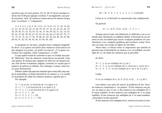 58                                                           A D R I Á N PA E N Z A   M AT E M Á T I C A … ¿ E S T Á S   AHÍ?                               59

secutivos que no sean primos: 24, 25, 26, 27 sirven (aunque to-                                   10! = 10 . 9 . 8 . 7 . 6 . 5 . 4 . 3 . 2 . 1= 3.628.800
davía está el 28 para agregar a la lista). Y así siguiendo, uno pue-
de encontrar “tiras” de números (consecutivos) de manera tal que                            Como se ve, el factorial va aumentando muy rápidamente.
sean “no primos” o “compuestos”.
                                                                                            En general,
    2, 3, 4, 5, 6, 7, 8, 9, 10, 11,12, 13, 14,15, 16, 17, 18, 19,            20,
21, 22, 23, 24, 25, 26, 27, 28, 29, 30, 31, 32, 33, 34, 35, 36,              37,                        n! = n . (n-1) . (n-2) . (n-3)… 4 . 3 . 2 . 1
38, 39, 40, 41, 42, 43, 44, 45, 46, 47, 48, 49, 50, 51, 52, 53,              54,
55, 56, 57, 58, 59, 60, 61, 62, 63, 64, 65, 66, 67, 68, 69, 70,              71,          Aunque parezca que esta definición es arbitraria y no se en-
72, 73, 74, 75, 76, 77, 78, 79, 80, 81, 82, 83, 84, 85, 86, 87,              88,      tienda muy claramente su utilidad, definir el factorial de un nú-
89, 90, 91, 92, 93, 94, 95, 96, 97, 98, 99, 100.                                      mero es una necesidad para atacar cualquier problema de com-
                                                                                      binatoria, o sea, cualquier problema que involucre contar. Pero,
     La pregunta es: las tiras, ¿pueden tener cualquier longitud?                     una vez más, eso escapa al objeto de este libro.
Es decir: si yo quiero encontrar diez números consecutivos tal                            Ahora bien: es bueno notar (e importante que ustedes lo
que ninguno sea primo, ¿la podré encontrar? ¿Y si quiero en-                          piensen) que el factorial de un número n es, en realidad, un múl-
contrar cien seguidos, todos compuestos? ¿Y mil?                                      tiplo de n y de todos los números que lo preceden.
     Lo que quiero tratar de contestar es que, en verdad, uno pue-
de “fabricarse” tiras de números consecutivos tan grande como                               Es decir:
uno quiera, de manera que ninguno de ellos sea un número pri-
mo. Este hecho es bastante singular, teniendo en cuenta que el                              3! = 3 . 2, es un múltiplo de 3 y de 2
número de primos es infinito. Sin embargo, veamos cómo ha-                                  4! = 4 . 3 . 2, es un múltiplo de 4, como de 3, como de 2
cer para demostrarlo.                                                                       5! = 5 . 4 . 3 . 2 = es un múltiplo de 5, de 4, de 3 y de 2.
     Primero, quiero dar aquí una notación que es muy útil y muy usa-
da en matemática: se llama factorial de un número n, y se escribe                           Luego,
n!, al producto de todos los números menores o iguales que n.
     Por ejemplo:                                                                           n! es un múltiplo de n, (n-1), (n-2), (n-3),…, 4, 3 y de 2.

     1!   =   1   (y se lee, el factorial de 1 es igual a 1)                               Una última cosa antes de atacar el problema de las “tiras”
     2!   =   2   . 1 = 2 (el factorial de 2 es igual a 2)                            de números compuestos o “no primos”. Si dos números son pa-
     3!   =   3   . 2 . 1 = 6 (el factorial de 3 es igual a 6)                        res, su suma es par. O sea, si dos números son múltiplos de 2,
     4!   =   4   . 3 . 2 . 1 = 24                                                    la suma también. Si dos números son múltiplos de 3, la suma
     5!   =   5   . 4 . 3 . 2 . 1 = 120                                               también. Si dos números son múltiplos de 4, la suma también.
     6!   =   6   . 5 . 4 . 3 . 2 . 1 = 720                                           ¿Descubren la idea general?
                                                                                           Si dos números son múltiplos de k, entonces la suma es tam-

siglo veintiuno editores                                                                                                               siglo veintiuno editores
 