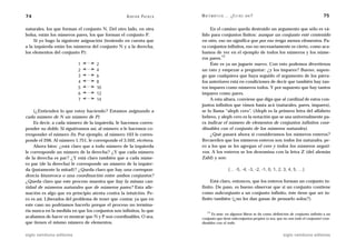 74                                                 A D R I Á N PA E N Z A   M AT E M Á T I C A … ¿ E S T Á S   AHÍ?                                      75

naturales, los que forman el conjunto N. Del otro lado, en otra                  En el camino queda destruido un argumento que sólo es vá-
bolsa, están los números pares, los que forman el conjunto P.               lido para conjuntos finitos: aunque un conjunto esté contenido
    Si yo hago la siguiente asignación (teniendo en cuenta que              en otro, eso no significa que por eso tenga menos elementos. Pa-
a la izquierda están los números del conjunto N y a la derecha,             ra conjuntos infinitos, eso no necesariamente es cierto, como aca-
los elementos del conjunto P):                                              bamos de ver en el ejemplo de todos los números y los núme-
                                                                                       13
                                                                            ros pares.
                           1   ↔2                                                Éste es ya un juguete nuevo. Con esto podemos divertirnos
                           2   ↔4                                           un rato y empezar a preguntar: ¿y los impares? Bueno, supon-
                           3   ↔6                                           go que cualquiera que haya seguido el argumento de los párra-
                           4   ↔8                                           fos anteriores está en condiciones de decir que también hay tan-
                           5   ↔ 10                                         tos impares como números todos. Y por supuesto que hay tantos
                           6   ↔ 12                                         impares como pares.
                           7   ↔ 14                                              A esta altura, conviene que diga que al cardinal de estos con-
                                                                            juntos infinitos que vimos hasta acá (naturales, pares, impares),
     (¿Entienden lo que estoy haciendo? Estamos asignando a                 se lo llama “aleph cero”. (Aleph es la primera letra del alfabeto
cada número de N un número de P)                                            hebreo, y aleph cero es la notación que se usa universalmente pa-
     Es decir, a cada número de la izquierda, le hacemos corres-            ra indicar el número de elementos de conjuntos infinitos coor-
ponder su doble. Si siguiéramos así, al número n le hacemos co-             dinables con el conjunto de los números naturales).
rresponder el número 2n. Por ejemplo, al número 103 le corres-                   ¿Qué pasará ahora si consideramos los números enteros?
ponde el 206. Al número 1.751, le corresponde el 3.502, etcétera.           Recuerden que los números enteros son todos los naturales, pe-
     Ahora bien: ¿está claro que a todo número de la izquierda              ro a los que se les agregan el cero y todos los números negati-
le corresponde un número de la derecha? ¿Y que cada número                  vos. A los enteros se los denomina con la letra Z (del alemán
de la derecha es par? ¿Y está claro también que a cada núme-                Zahl) y son:
ro par (de la derecha) le corresponde un número de la izquier-
da (justamente la mitad)? ¿Queda claro que hay una correspon-                                   {… -5, -4, -3, -2, -1, 0, 1, 2, 3, 4, 5, …}
dencia biunívoca o una coordinación entre ambos conjuntos?
¿Queda claro que este proceso muestra que hay la misma can-                      Está claro, entonces, que los enteros forman un conjunto in-
tidad de números naturales que de números pares? Esta afir-                 finito. De paso, es bueno observar que si un conjunto contiene
mación es algo que en principio atenta contra la intuición. Pe-             como subconjunto a un conjunto infinito, éste tiene que ser in-
ro es así. Liberados del problema de tener que contar, ya que en            finito también (¿no les dan ganas de pensarlo solos?).
este caso no podríamos hacerlo porque el proceso no termina-
ría nunca en la medida en que los conjuntos son infinitos, lo que               13
                                                                                 Es más: en algunos libros se da como definición de conjunto infinito a un
acabamos de hacer es mostrar que N y P son coordinables. O sea,             conjunto que tiene subconjuntos propios (o sea, que no son todo el conjunto) coor-
que tienen el mismo número de elementos.                                    dinables con el todo.


siglo veintiuno editores                                                                                                       siglo veintiuno editores
 