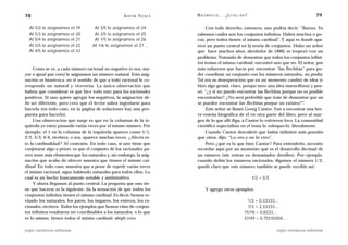 78                                                  A D R I Á N PA E N Z A   M AT E M Á T I C A … ¿ E S T Á S   AHÍ?                                   79

  Al 5/2 le asignamos el 19          Al 3/5 le asignamos el 24                    Con todo derecho, entonces, uno podría decir: “Bueno. Ya
  Al 5/3 le asignamos el 20          Al 2/5 le asignamos el 25               sabemos cuáles son los conjuntos infinitos. Habrá muchos o po-
  Al 5/4 le asignamos el 21          Al 1/5 le asignamos el 26               cos, pero todos tienen el mismo cardinal”. Y aquí es donde apa-
  Al 5/5 le asignamos el 22         Al 1/6 le asignamos el 27…               rece un punto central en la teoría de conjuntos. Hubo un señor
  Al 4/5 le asignamos el 23                                                  que hace muchos años, alrededor de 1880, se tropezó con un
                                                                             problema. Tratando de demostrar que todos los conjuntos infini-
                                                                             tos tenían el mismo cardinal, encontró uno que no. El señor, por
     Como se ve, a cada número racional no negativo (o sea, ma-              más esfuerzos que hacía por encontrar “las flechitas” para po-
yor o igual que cero) le asignamos un número natural. Esta asig-             der coordinar su conjunto con los números naturales, no podía.
nación es biunívoca, en el sentido de que a todo racional le co-             Tal era su desesperación que en un momento cambió de idea (e
rresponde un natural y viceversa. La única observación que                   hizo algo genial, claro, porque tuvo una idea maravillosa) y pen-
habría que considerar es que hice todo esto para los racionales              só: “¿y si no puedo encontrar las flechitas porque no es posible
positivos. Si uno quiere agregar los negativos, la asignación de-            encontrarlas? ¿No será preferible que trate de demostrar que no
be ser diferente, pero creo que el lector sabrá ingeniarse para              se pueden encontrar las flechitas porque no existen?”.
hacerla (en todo caso, en la página de soluciones hay una pro-                    Este señor se llamó Georg Cantor. Van a encontrar una bre-
puesta para hacerlo).                                                        ve reseña biográfica de él en otra parte del libro, pero al mar-
     Una observación que surge es que en la columna de la iz-                gen de lo que allí diga, a Cantor lo volvieron loco. La comunidad
quierda yo estoy pasando varias veces por el mismo número. Por               científica especialista en el tema lo enloqueció, literalmente.
ejemplo, el 1 en la columna de la izquierda aparece como 1/1,                     Cuando Cantor descubrió que había infinitos más grandes
2/2, 3/3, 4/4, etcétera; o sea, aparece muchas veces. ¿Afecta es-            que otros, dijo: “Lo veo y no lo creo”.
to la cardinalidad? Al contrario. En todo caso, si uno tiene que                  Pero ¿qué es lo que hizo Cantor? Para entenderlo, necesito
conjeturar algo a priori, es que el conjunto de los racionales pa-           recordar aquí por un momento qué es el desarrollo decimal de
rece tener más elementos que los naturales y, sin embargo, la asig-          un número (sin entrar en demasiados detalles). Por ejemplo,
nación que acabo de ofrecer muestra que tienen el mismo car-                 cuando definí los números racionales, digamos el número 1/2,
dinal. En todo caso, muestra que a pesar de repetir varias veces             quedó claro que este número también se puede escribir así:
el mismo racional, sigue habiendo naturales para todos ellos. Lo
cual es un hecho francamente notable y antiintuitivo.                                                                  1/2 = 0,5
     Y ahora llegamos al punto central. La pregunta que uno tie-
ne que hacerse es la siguiente: da la sensación de que todos los                   Y agrego otros ejemplos:
conjuntos infinitos tienen el mismo cardinal. Es decir, hemos re-
visado los naturales, los pares, los impares, los enteros, los ra-                                                  1/3 = 0,33333…
cionales, etcétera. Todos los ejemplos que hemos visto de conjun-                                                   7/3 = 2,33333…
tos infinitos resultaron ser coordinables a los naturales, o lo que                                               15/18 = 0,8333…
es lo mismo, tienen todos el mismo cardinal: aleph cero.                                                          37/49 = 0,75510204…

siglo veintiuno editores                                                                                                           siglo veintiuno editores
 