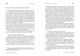 100                                                             A D R I Á N PA E N Z A   M AT E M Á T I C A … ¿ E S T Á S   AHÍ?                       101

                                                                                         problemas. Usted ocúpese de los que no lo hacen. Es una orden”.
Las paradojas de Bertrand Russell                                                             El barbero se retiró y a la mañana siguiente, ni bien se des-
                                                                                         pertó (aún en su camarote), se dispuso a cumplir la orden del ca-
                                                                            22
     Bertrand Russell vivió 97 años: desde 1872 hasta 1970. Na-                          pitán. Pero antes, naturalmente, fue hasta el baño. Cuando se dis-
ció en Inglaterra como miembro de una familia muy rica y liga-                           ponía a afeitarse, se dio cuenta de que no podía hacerlo, porque
da con la realeza británica. Vivió una vida llena de matices, abo-                       el capitán había sido muy claro: él sólo podía afeitar a los que no
gó en contra de la guerra, peleó contra la religión (cualquier                           se afeitaban a sí mismos. O sea, que en tanto que barbero no
manifestación de ella), estuvo preso en varias oportunidades, se                         podía intervenir en afeitarse. Debía dejarse la barba para no in-
casó cuatro veces (la última a los 80 años) y tuvo múltiples expe-                       fringir la norma de sólo afeitar a los que no se afeitan a sí mis-
riencias sexuales de las que siempre se manifestó orgulloso. Si                          mos. Pero al mismo tiempo, advirtió que no podía dejarse cre-
bien fue uno de los grandes pensadores y matemáticos del siglo                           cer la barba porque incumpliría también la orden del capitán, que
xx, ganó un premio Nobel de Literatura en 1950. Fue profesor en                          le dijo que no permitiera que ningún integrante del barco no se
Harvard, en Cambridge y en Berkeley.                                                     afeitara. Él, entonces, tenía que afeitarse.
     En fin: fue un sujeto muy especial. Ahora bien: escapa al ob-                            Desesperado porque ni podía afeitarse (porque el capitán le
jetivo de este libro contar todos sus logros dentro del terreno de                       dijo que sólo se ocupe de los que no se afeitaban a sí mismos)
la lógica. Pero sin ninguna duda, uno de los capítulos más inte-                         ni podía dejarse la barba (ya que el capitán no lo hubiera tole-
                                                                                         rado), el barbero decidió tirarse por la borda (o pedirle a alguien
resantes tiene que ver con su célebre paradoja de los conjuntos
                                                                                         que lo afeite a él…)
que no se contienen a sí mismos como elementos.
     Antes de que pase a la sección siguiente, le propongo que me
                                                                                               B)SOBRE QUIEN DEBÍA MORIR AHORCADO
siga con tres ejemplos. Y después volvemos sobre el tema.
                                                                                              En una ciudad en donde las cosas erradas se pagaban caras,
                                                                                         el rey decidió que una persona debía ser ejecutada. Y para ello,
     A)SOBRE LOS BARBEROS EN ALTA MAR
                                                                                         decidió ahorcarlo. Para darle un poco más de sabor, colocaron
    Un barco sale lleno de marineros y se dirige a una misión que
                                                                                         en dos plataformas dos horcas. A una la llamaron “altar de la ver-
lo tendrá muchos días en alta mar. El capitán advierte con dis-
                                                                                         dad” y a la otra, “el altar de la mentira”.
gusto que alguno de los integrantes del barco no se afeitan to-
                                                                                              Cuando estuvieron frente al reo, le explicaron las reglas:
dos los días. Y como en el barco había un marinero-barbero, lo
                                                                                              “Tendrás oportunidad de decir tus últimas palabras, como
convoca a su camarote y le da la siguiente instrucción:
                                                                                         es de estilo. De acuerdo con que lo que digas sea verdad o men-
    “Desde mañana, toda persona del barco que no se afeite a                             tira, serás ejecutado en este altar (señalando el de la verdad) o en
sí misma, la afeita usted. A los que quieren afeitarse solos, no hay                     el otro. Es tu decisión”.
                                                                                              El preso pensó un rato y dijo que estaba listo para pronun-
   22                                                                                    ciar sus últimas palabras. Se hizo silencio y todos se prepararon
      Hay una excelente biografía de Russell (The Life of Bertrand Russell —La vi-
da de Bertrand Rusell— publicada en 1976 en la que aparece una pintura perfec-           para escucharlo. Y dijo: “ustedes me van a colgar en el altar de
ta de esta personalidad del siglo XX).                                                   la mentira”.

siglo veintiuno editores                                                                                                           siglo veintiuno editores
 