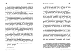 138                                                   A D R I Á N PA E N Z A   M AT E M Á T I C A … ¿ E S T Á S   AHÍ?                                     139

     En un momento determinado, ya con el título en la mano,                        Aquí uno tiene que conjeturar otra vez. ¿Cada cuántas ca-
se propuso dejar la vida académica y buscar algún contrato en                  sas uno diría que hay un piano? ¿Cien? ¿Mil? ¿Diez mil? Yo voy
una empresa privada en donde pudiera utilizar sus capacidades.                 a elegir cien, que es lo que me deja más satisfecho.
Y en la búsqueda de empleo, tropezó con una institución que, en                     Luego, con 250.000 casas, y un piano cada cien, eso signifi-
la selección del potencial personal que contrataría, sometía a                 ca que estoy suponiendo que en Boston hay 2.500 pianos.
los candidatos a una serie de entrevistas y tests.                                  Ahora bien: hace falta volver a hacer una nueva estimación.
     En una de esas citas, en una conversación mano a mano con                 Cada afinador, ¿cuántos pianos atiende? ¿Cien? ¿Mil? ¿Diez
un ejecutivo de la empresa, éste le dijo que le haría algunas pregun-          mil? Otra vez, voy a hacer mi propia estimación, y vuelvo a ele-
tas que tendían a estimar “el sentido común”. Gerardo, sorprendi-              gir cien. Luego, si hay 2.500 pianos, y cada afinador atiende cien
do, no entendía bien de qué se trataba, pero se dispuso a escuchar.            pianos (en promedio, obviamente), resulta que hay, de acuerdo
     —¿Cuántos afinadores de piano cree usted que hay en la ciu-               con mis conjeturas, aproximadamente 25 afinadores de piano.
                                                                                                                                                31
dad de Boston? (La entrevista se hacía ahí, en esa ciudad de los
                                                                                    Otra anécdota dentro del mismo contexto. Luego de la pre-
Estados Unidos).
                                                                               selección, invitaron a todos los precandidatos a un encuentro
     No se trataba, obviamente, de que él pudiera contestar con
                                                                               de capacitación en el Babson College. Cada postulante debería
exactitud. Posiblemente nadie sepa con precisión el número
                                                                               pasar tres semanas completas (de lunes a sábado) asistiendo a
exacto de afinadores de piano que hay en una ciudad. De lo que
                                                                               cursos y seminarios preparatorios. Para ello, unas semanas an-
sí se trataba es de que alguien que viviera en una ciudad pudie-
                                                                               tes de la cita, cada uno de ellos recibió una caja que contenía
ra estimar. No pretendían que él dijera ni 23 ni 450.000. Pero
sí querían escucharlo razonar. Y verlo llegar a una conclusión.                varios libros.
Supongamos, por un momento, que había alrededor de mil. No                          Gerardo, al recibir la caja en su casa y ver el contenido, tu-
querían que él concluyera ni 23 ni 450.000, por supuesto, porque               vo que hacer una nueva estimación: descubrió que si el objeti-
hubiera estado alejadísimo del número aproximado.                              vo era que leyera todos los libros “antes” de tener que presen-
     De la misma forma, si a una persona le preguntaran cuál po-               tarse en el Babson College, eso sería una tarea imposible.
dría ser la máxima temperatura en un día en la ciudad de Bue-                  Haciendo un cálculo más o menos elemental, descubrió que aun-
nos Aires, nadie va a decir 450 grados, ni tampoco 150 grados                  que leyera día y noche, y no hiciera ninguna otra cosa, no po-
bajo cero. Se pretende, entonces, una estimación. Pero mucho                   dría terminar con todos (ni mucho menos). Entonces, optó por
más aún: lo querían escuchar “razonar”.                                        leer en forma “selectiva”. Eligió “qué leería” y “qué no”. De al-
     Mientras tanto, yo fui a buscar los datos para poder hacer mi             guna forma, trató de separar lo “importante” de lo “accesorio”.
propia conjetura. Y los invito a seguirla. En el momento en el que
estoy escribiendo estas líneas (mayo de 2005), viven en Boston
aproximadamente 589.000 personas y hay unas 250.000 casas.                         31
                                                                                     Ustedes no tienen por qué coincidir ni con mi razonamiento ni con los nú-
     Entonces, hasta aquí:                                                     meros que propongo. Es sólo una conjetura. Pero los invito a que hagan las suyas y
                                                                               concluyan lo que a ustedes les parece. Ah, la firma que hacía la selección del per-
    Personas: 600.000                                                          sonal era The Boston Consulting Group, que contrató a Gerardo en ese momento;
    Casas: 250.000                                                             aún hoy sigue ligado a la empresa en la sucursal que tienen en la Argentina.


siglo veintiuno editores                                                                                                           siglo veintiuno editores
 