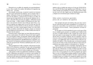 18                                                  A D R I Á N PA E N Z A   M AT E M Á T I C A … ¿ E S T Á S   AHÍ?                            19

     Piénsenlo así: un millón de segundos son aproximadamen-                 quisiera verla, se tendría que sentar en el cine por 23.333.333 ho-
te once días y medio. En cambio, mil millones de segundos sig-               ras, o sea 972.222 días, lo que significan unos 2.663 años. Y esto su-
nifican casi… ¡32 años!                                                      cedería siempre que decidamos no dormir, comer ni hacer ningu-
     Este ejemplo muestra que, en general, nosotros no tenemos               na otra cosa en la vida. Sugiero que nos distribuyamos para verla
idea de lo que representan los números, aun en nuestra vida co-              y después nos encontremos para contarnos lo mejor.
tidiana. Volvamos al tema de los habitantes de la Tierra. Si so-
mos seis mil millones, y pusieran fotos de todos en un libro, de
manera que las hojas fueran de una décima de milímetro de es-                Más sobre números grandes:
pesor, colocando diez personas por página y utilizando las dos               peso de un tablero de ajedrez
caras de la hoja… el libro tendría, ¡30 kilómetros de alto! Ade-
más, si una persona estuviera muy ávida por mirar fotos, y tar-                   Otro ejemplo más para este boletín. Hay uno muy conoci-
dara un segundo por página para recorrer las diez que hay allí,              do por toda persona que quiere ejemplificar el crecimiento ex-
y le dedicara 16 horas diarias, le llevaría 28 años y medio mi-              ponencial y maravillar a sus interlocutores advirtiendo cómo
rarlas todas. Con todo, cuando llegara al final, en el año 2033,             los números crecen en forma… bueno, justamente, en forma ex-
el libro ya habría aumentado de tamaño, porque ya seríamos                   ponencial.
dos mil millones de personas más, y el libro tendría otros diez ki-               El caso típico es el de los granitos de arroz con los que el Rey
lómetros más de espesor.                                                     de un condado quería premiar a un súbdito que le había hecho
     Pensemos ahora cuánto lugar nos haría falta para poder po-              un favor y le había salvado la vida. Cuando éste le dice que lo
nernos a todos juntos. El estado de Texas (el de mayor superfi-              único que quiere es que ponga en un tablero de ajedrez un gra-
cie en los Estados Unidos, exceptuando Alaska) podría albergar               nito de arroz en el primer cuadrado, dos en el segundo, cuatro en
a toda la población mundial. Sí. Texas tiene una superficie ha-              el tercero, ocho en el cuarto, dieciséis en el quinto, treinta y dos en
bitable de aproximadamente 420.000 kilómetros cuadrados. Lue-                el sexto, y así, duplicando cada vez hasta recorrer todos los cua-
go, nosotros, los humanos, podríamos juntarnos en Texas y tener              draditos del tablero, el Rey descubre que no alcanzan los grani-
cada uno una parcela de 70 metros cuadrados para vivir. ¿No es-              tos de arroz de todo su reino (ni los de todos los reinos de los al-
tá mal, no?                                                                  rededores) para poder satisfacer la demanda de su “salvador”.
     Ahora pongámonos en fila, ocupando cada persona una bal-                     Vamos a actualizar un poco el ejemplo. Supongamos que en
dosa de 30 centímetros cuadrados. En este caso la humanidad                  lugar de granitos de arroz ponemos pepitas de oro, de un gra-
entera formaría una cola de más de 1.680.000 kilómetros. Eso                 mo cada una. Obviamente, si el Rey se había tropezado con una
nos permitiría dar 42 veces la vuelta al globo por el Ecuador.               dificultad terminal en el caso de los granitos de arroz, mucho
     ¿Qué pasaría si todos nos quisiéramos transformar en artistas           peor le iría con las pepitas de oro. Pero la pregunta que quiero
de cine y filmáramos una película con nosotros como estrellas? Si            hacer es otra: si el Rey hubiera podido satisfacer lo que le pedían,
cada persona apareciera nada más que 15 segundos (o sea, un po-              ¿cuánto pesaría el tablero de ajedrez? Es decir, suponiendo que
co menos de siete metros de celuloide por humano), se necesitarían           se pudiera poner en el tablero la cantidad de pepitas de oro que
unos ¡40 millones de kilómetros de negativo! Además, si alguien              el súbdito le había indicado, ¿cómo levantarían el tablero? Y,

siglo veintiuno editores                                                                                                 siglo veintiuno editores
 