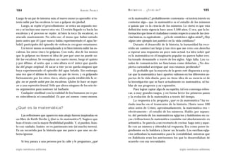 184                                                  A D R I Á N PA E N Z A   M AT E M Á T I C A … ¿ E S T Á S   AHÍ?                          185

Luego de un par de intentos más, el nuevo mono ya aprendió: si in-            es la matemática?, probablemente contestaría —si tuviera interés en
tenta subir por las escaleras lo van a golpear sin piedad.                    contestar algo— que la matemática es el estudio de los números
     Luego, se repite el procedimiento: se retira un segundo mo-              o quizás que es la ciencia de los números. Lo cierto es que esta
no y se incluye uno nuevo otra vez. El recién llegado va hacia las            definición tenía vigencia hace unos 2.500 años. O sea, que la in-
escaleras y el proceso se repite: ni bien la toca (la escalera), es           formación que tiene el ciudadano común respecto a una de las cien-
atacado masivamente. No sólo eso: el mono que había entrado                   cias básicas, es equivalente… ¡¡a la de veinticinco siglos atrás!! ¿Hay
justo antes que él (¡que nunca había experimentado el agua he-                algún otro ejemplo tan patético en la vida cotidiana?
lada!) participaba del episodio de violencia con gran entusiasmo.                  Durante el desarrollo de la historia, la humanidad ha reco-
     Un tercer mono es reemplazado y ni bien intenta subir las es-            rrido un camino tan largo y tan rico que me creo con derecho
caleras, los otros cinco lo golpean. Con todo, dos de los monos               a esperar una respuesta un poco más actual. La idea sobre qué
que lo golpean no tienen ni idea de por qué uno no puede su-                  es la matemática en el imaginario popular no parece haber evo-
bir las escaleras. Se reemplaza un cuarto mono, luego el quinto               lucionado demasiado a través de los siglos. Algo falla. Los ca-
y por último, el sexto, que a esta altura es el único que queda-              nales de comunicación no funcionan como deberían. ¿No des-
ba del grupo original. Al sacar a éste ya no queda ninguno que                pierta curiosidad averiguar qué nos estamos perdiendo?
haya experimentado el episodio del agua helada. Sin embargo,                       Es probable que la mayoría de la gente esté dispuesta a acep-
una vez que el último lo intenta un par de veces, y es golpeado               tar que la matemática hace aportes valiosos en los diferentes as-
furiosamente por los otros cinco, ahora queda establecida la re-              pectos de la vida diaria, pero no tiene idea de su esencia ni de
gla: no se puede subir por las escaleras. Quien lo hace se expo-              la investigación que se hace actualmente en matemática, ni ha-
ne a una represión brutal. Sólo que ahora ninguno de los seis tie-            blar de sus progresos y su expansión.
ne argumentos para sostener tal barbarie.                                          Para lograr captar algo de su espíritu, tal vez convenga refres-
     Cualquier similitud con la realidad de los humanos no es pu-             car, a muy grandes rasgos, y en forma breve los primeros pasos
ra coincidencia ni casualidad. Es que así somos: como monos.                  y la evolución de la matemática a través del tiempo.
                                                                                   La respuesta a la pregunta ¿qué es la matemática? ha va-
                                                                              riado mucho en el transcurso de la historia. Hasta unos 500
¿Qué es la matemática?                                                        años antes de Cristo, aproximadamente, la matemática era —
                                                                              efectivamente— el estudio de los números. Hablo, por supues-
    Las reflexiones que aparecen más abajo fueron inspiradas en               to, del período de los matemáticos egipcios y babilonios en cu-
un libro de Keith Devlin (¿Qué es la matemática?). Sugiero que                yas civilizaciones la matemática consistía casi absolutamente en
lean el texto con la mayor flexibilidad posible. Y, si pueden, léan-          aritmética. Se parecía a un recetario de cocina: haga esto y aque-
lo con cuidado. Insisto: no es patrimonio mío (ni mucho menos).               llo con un número y obtendrá tal respuesta. Era como poner in-
Es un recorrido por la historia que me parece que uno no de-                  gredientes en la batidora y hacer un licuado. Los escribas egip-
bería ignorar.                                                                cios utilizaban la matemática para la contabilidad, mientras que
                                                                              en Babilonia eran los astrónomos los que la desarrollaban de
    Si hoy parara a una persona por la calle y le preguntara ¿qué             acuerdo con sus necesidades.

siglo veintiuno editores                                                                                                  siglo veintiuno editores
 