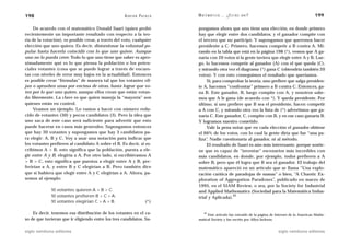 198                                                 A D R I Á N PA E N Z A   M AT E M Á T I C A … ¿ E S T Á S   AHÍ?                                199

    De acuerdo con el matemático Donald Saari (quien probó                   pongamos ahora que uno tiene una elección, en donde primero
recientemente un importante resultado con respecto a la teo-                 hay que elegir entre dos candidatos, y el ganador compite con
ría de la votación), es posible crear, a través del voto, cualquier          el tercero que no participó. Y supongamos que queremos hacer
elección que uno quiera. Es decir, distorsionar la voluntad po-              presidente a C. Primero, hacemos competir a B contra A. Mi-
pular hasta hacerla coincidir con lo que uno quiere. Aunque                  rando en la tabla que está en la página 198 (*), vemos que A ga-
uno no lo pueda creer. Todo lo que uno tiene que saber es apro-              naría con 20 votos si la gente tuviera que elegir entre A y B. Lue-
ximadamente qué es lo que piensa la población o los poten-                   go, lo hacemos competir al ganador (A) con el que queda (C),
ciales votantes (cosa que se puede lograr a través de encues-                y mirando otra vez el diagrama (*) gana C (obtendría también 20
tas con niveles de error muy bajos en la actualidad). Entonces               votos). Y con esto conseguimos el resultado que queríamos.
es posible crear “fórmulas” de manera tal que los votantes eli-                   Si, para comprobar la teoría, uno prefiere que salga presiden-
jan o aprueben unas por encima de otras, hasta lograr que vo-                te A, hacemos “confrontar” primero a B contra C. Entonces, ga-
ten por lo que uno quiere, aunque ellos crean que están votan-               na B. Este ganador, B, luego compite con A, y nosotros sabe-
do libremente. La clave es que quien maneja la “mayoría” son                 mos que A le gana (de acuerdo con *). Y queda presidente. Por
quienes están en control.                                                    último, si uno prefiere que B sea el presidente, hacen competir
    Veamos un ejemplo. Lo vamos a hacer con número redu-                     a A con C, y mirando otra vez la lista de (*) advertimos que ga-
cido de votantes (30) y pocos candidatos (3). Pero la idea que               naría C. Este ganador, C, compite con B, y en ese caso ganaría B.
uno saca de este caso será suficiente para advertir que esto                 Y logramos nuestro cometido.
puede hacerse en casos más generales. Supongamos entonces                         Vale la pena notar que en cada elección el ganador obtiene
que hay 30 votantes y supongamos que hay 3 candidatos pa-                    el 66% de los votos, con lo cual la gente diría que fue “una pa-
ra elegir: A, B y C. Voy a usar una notación para indicar que                liza”. Nadie cuestionaría al ganador, ni al método.
los votantes prefieren al candidato A sobre el B. Es decir, si es-                El resultado de Saari es aún más interesante, porque sostie-
cribimos A > B, esto significa que la población, puesta a ele-               ne que es capaz de “inventar” escenarios más increíbles con
gir entre A y B, elegiría a A. Por otro lado, si escribiéramos A             más candidatos, en donde, por ejemplo, todos prefieren a A
> B > C, esto significa que puestos a elegir entre A y B, pre-               sobre B, pero que él logra que B sea el ganador. El trabajo del
ferirían a A, y entre B y C elegirían a B. Pero también dice                 matemático apareció en un artículo que se llama “Una explo-
que si hubiera que elegir entre A y C elegirían a A. Ahora, pa-              ración caótica de paradojas de sumas” o bien, “A Chaotic Ex-
semos al ejemplo:                                                            ploration of Aggregation Paradoxes”, publicado en marzo de
                                                                             1995, en el SIAM Review, o sea, por la Society for Industrial
             10 votantes quieren A > B > C.                                  and Applied Mathematics (Sociedad para la Matemática Indus-
             10 votantes prefieren B > C > A.                                                   42
                                                                             trial y Aplicada).
             10 votantes elegirían C > A > B.                        (*)

    Es decir, tenemos esa distribución de los votantes en el ca-                 42
                                                                                  Este artículo fue extraído de la página de Internet de la American Mathe-
so de que tuvieran que ir eligiendo entre los tres candidatos. Su-           matical Society y fue escrito por Allyn Jackson.


siglo veintiuno editores                                                                                                      siglo veintiuno editores
 