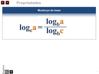 Propriedades
          Mudança de base



         logba
 logca = log c
            b




                            7
 