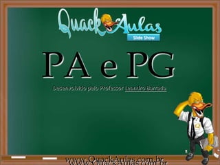 PA e PG
www.QuackAulas.com.br
Desenvolvido pelo Professor Leandro Barrada
Slide Show
 