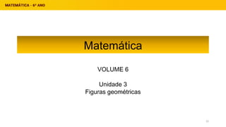 Matemática
VOLUME 6
Unidade 3
Figuras geométricas
22
 