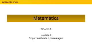 Matemática
VOLUME 8
Unidade 4
Proporcionalidade e porcentagem
 