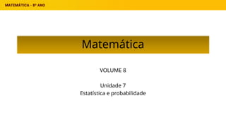 Matemática
VOLUME 8
Unidade 7
Estatística e probabilidade
 