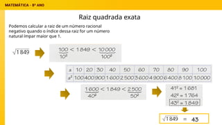Raiz quadrada exata
Podemos calcular a raiz de um número racional
negativo quando o índice dessa raiz for um número
natural ímpar maior que 1.
=
 