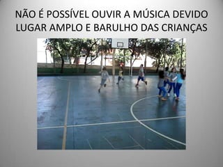 NÃO É POSSÍVEL OUVIR A MÚSICA DEVIDO
LUGAR AMPLO E BARULHO DAS CRIANÇAS
 
