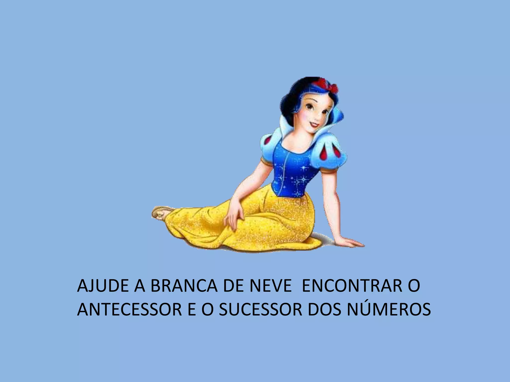 AJUDE A BRANCA DE NEVE ENCONTRAR O
ANTECESSOR E O SUCESSOR DOS NÚMEROS
