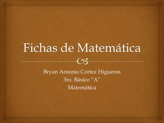 Bryan Antonio Cortez Higueros
       3ro. Básico “A”
         Matemática
 