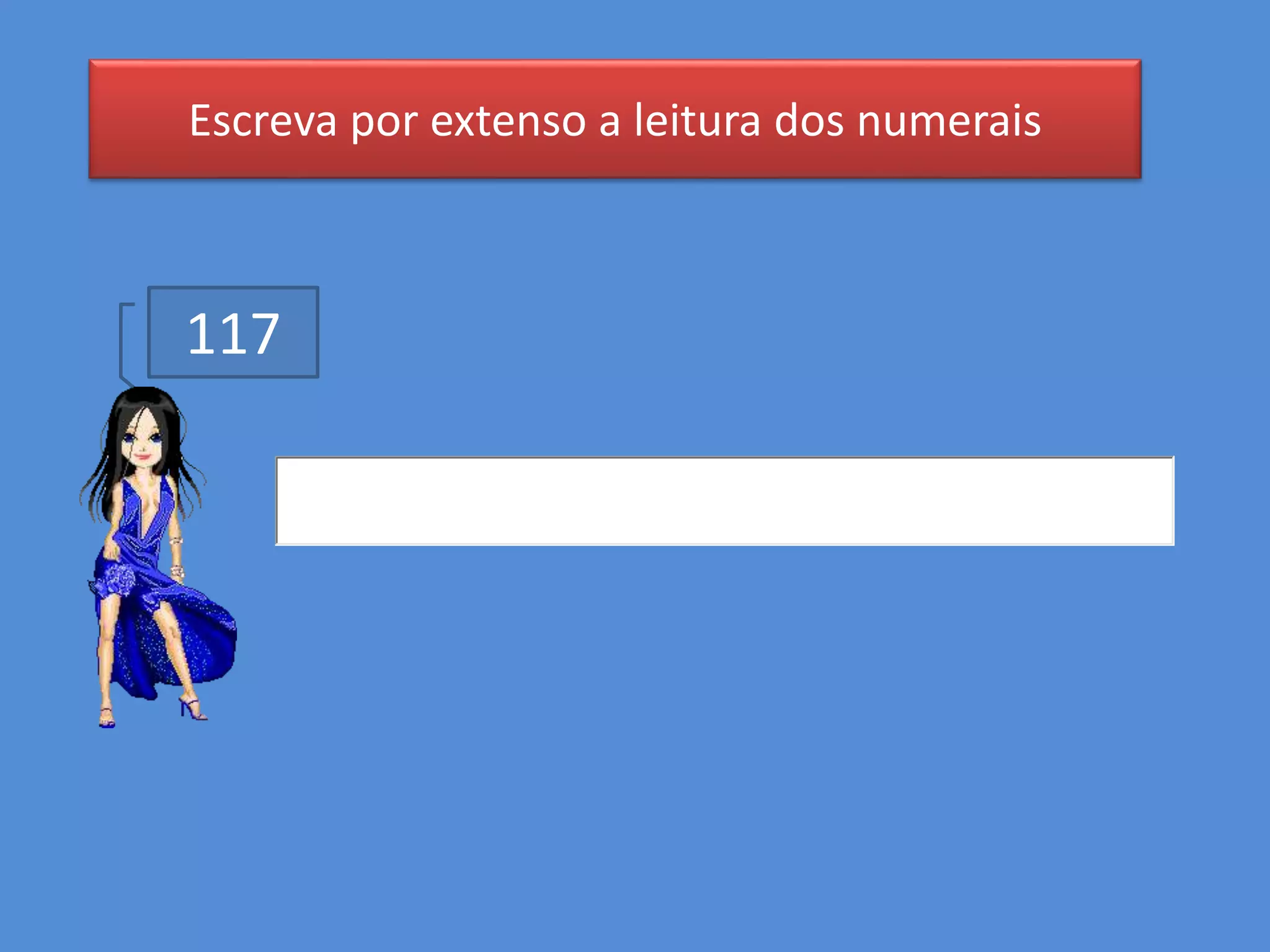Escreva por extenso a leitura dos numerais
117