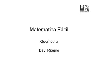 Matemática Fácil

    Geometria

   Davi Ribeiro
 