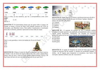 Qual é a letra, na reta numérica, que faz a correspondência como carro
6.885?
A)B C) D
B)CD) E
QUESTÃO 17- Os historiadores dizem que em quase todos os países, do
mundo, se monta a Árvore de Natal. Essa tradição começou em 1530, na
Alemanha, com Martinho Lutero. Para melhor visualizarmos a localização
desta data na história, podemos representá-la numa linha do tempo.
Qual é a seta queindica o início da tradição da Árvore de Natal?
A) A
B) B
C) C
D) D
QUESTÃO 18 -O Banco Central do Brasil é responsável por fazer reservas
de fundos e são em forma de lingotes (barras) de ouro, prata e platina.Duas
barras, uma de ouro e outra de prata, pesam respectivamente, 60 kg e 48
Kg.O peso da barra de ouro está representado na reta por qual letra?
A) J
B)K
C) W
D)Y
QUESTÃO 19 -Numa classe de 30 alunos a professora precisava dividir a
turma em grupos iguais. Ela decidiu que iria formar 5 grupos. Quantos
alunos vão ficar em cada grupo?
A) 3 alunos
B) 4 alunos
C) 5 alunos
D) 6 alunos
QUESTÃO 20 - O aumento da geração de lixo é atribuído também
à melhora do poder aquisitivo da população, principalmente entre as classes
sociais menos favorecidas. Atualmente, um morador de Campinas,
produz640 quilos de lixo em 2 anos. Quanto um moradorproduz em 1 ano?
A)120 quilos
B) 220 quilos
C) 320 quilos
D)420 quilos
QUESTÃO 21 -A equipe de basquete da escola da Joana joga na cidade
vizinha no próximo fim de semana. A direção da escolatinha alugado 15
ônibus de 45 lugares para transportar os torcedores, mas houve 810
inscrições. Quantos ônibusa mais são necessários?
 