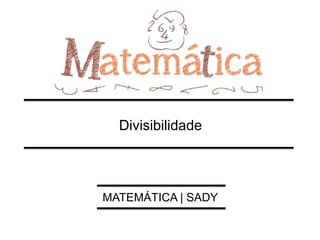 MATEMÁTICA | SADY
Divisibilidade
 