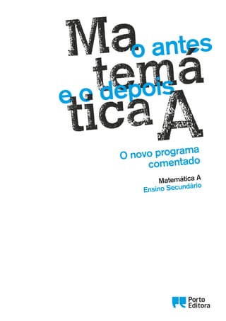 Oo
Matemática A
Ensino Secundário
O novo programa
comentado
o antes
e o depois
MASECAD_20144543_F01_02.indd 1 3/5/15 1:49 PM
 