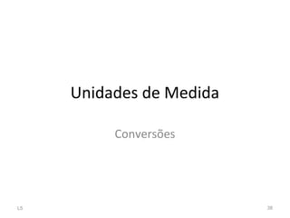 Unidades de Medida
Conversões
L5 38
 