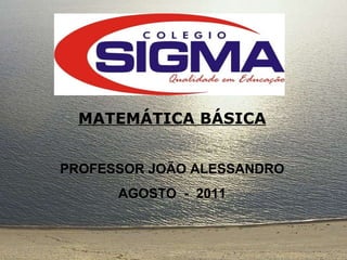MATEMÁTICA BÁSICA PROFESSOR JOÃO ALESSANDRO AGOSTO  -  2011 