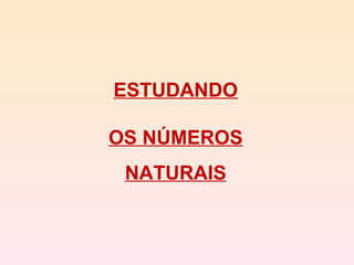 ESTUDANDO OS NÚMEROS NATURAIS 