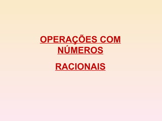 OPERAÇÕES COM NÚMEROS RACIONAIS 