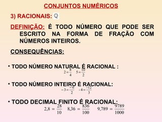 CONJUNTOS NUMÉRICOS TODO NÚMERO NATURAL É RACIONAL :   TODO NÚMERO INTEIRO É RACIONAL :  TODO DECIMAL FINITO É RACIONAL: 3) RACIONAIS:  DEFINIÇÃO:   É TODO NÚMERO QUE PODE SER ESCRITO NA FORMA DE FRAÇÃO COM NÚMEROS INTEIROS. CONSEQUÊNCIAS: 