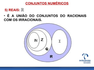 CONJUNTOS NUMÉRICOS
• É A UNIÃO DO CONJUNTOS DO RACIONAIS
COM OS IRRACIONAIS.
5) REAIS:
 