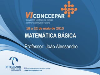 Professor: João Alessandro
MATEMÁTICA BÁSICA
 
