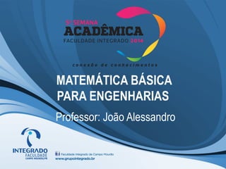 Professor: João Alessandro
MATEMÁTICA BÁSICA
PARA ENGENHARIAS
 